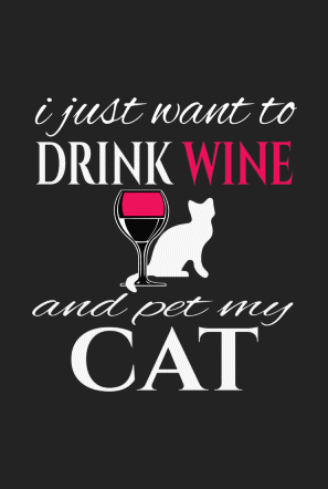 
I Just Want To Drink Wine And Pet My Cat