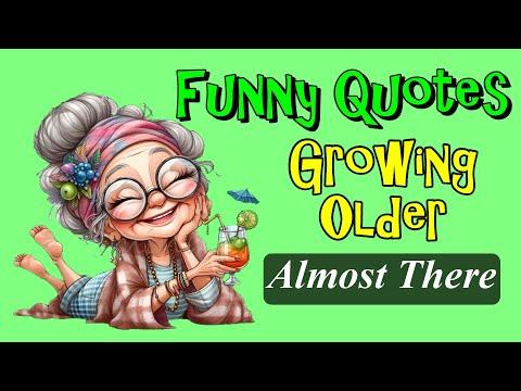 Funny Quotes About Growing Older Almost There